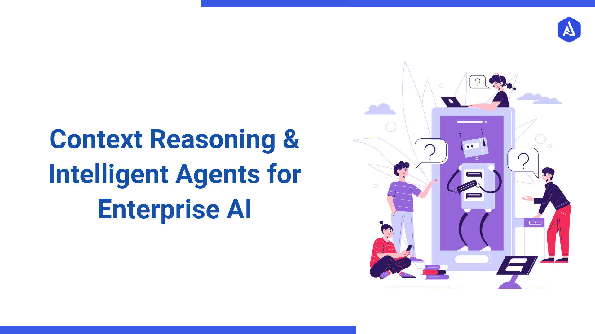 Context Reasoning & Intelligent Agents for Enterprise AI
